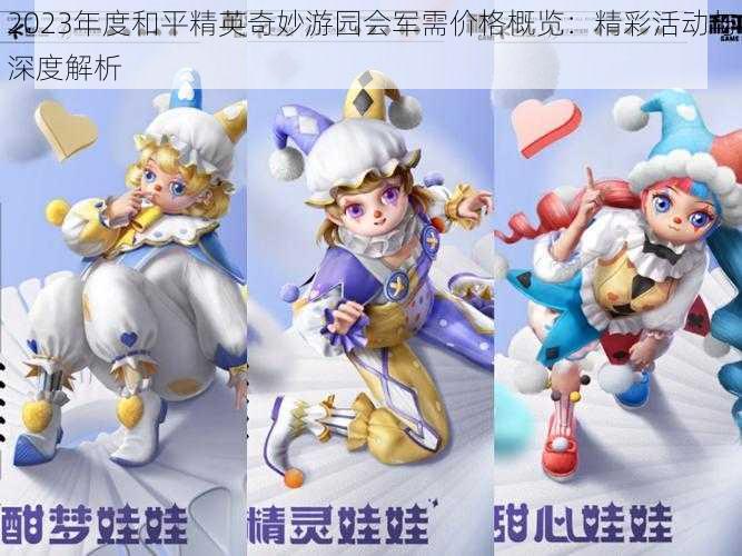 2023年度和平精英奇妙游园会军需价格概览:精彩活动与深度解析