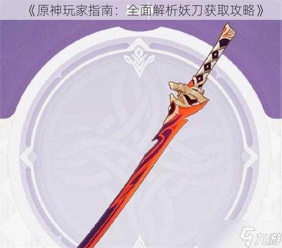 《原神玩家指南:全面解析妖刀获取攻略》