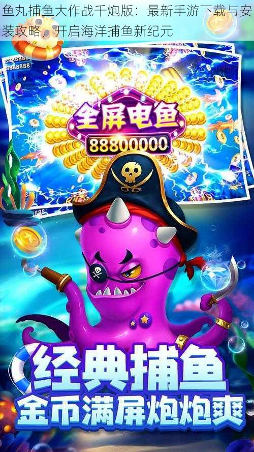 鱼丸捕鱼大作战千炮版:最新手游下载与安装攻略,开启海洋捕鱼新纪元
