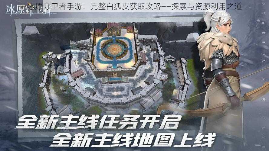 冰原守卫者手游:完整白狐皮获取攻略——探索与资源利用之道