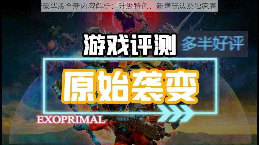 原始袭变豪华版全新内容解析:升级特色、新增玩法及独家亮点全揭秘
